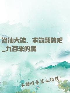 修仙大佬，求你翻牌吧
