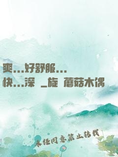 爽...好舒服...快...深點