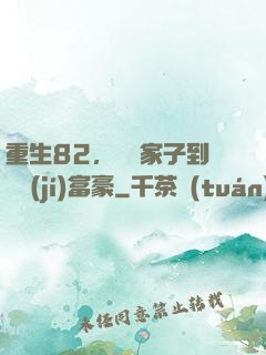 重生82，從敗家子到頂級(jí)富豪